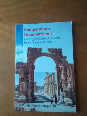 Compendium Grammaticum. Kurze systematische Grammatik für Lateinunterricht