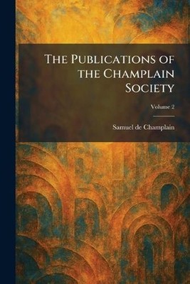 The Publications of the Champlain Society by Samuel De Champlain Paperback Book