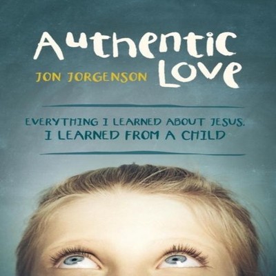 Authentic Love Everything I Learned about Jesus I Learned from a