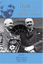 ISRAEL AND THE LEGACY OF HARRY S. TRUMAN (TRUMAN LEGACY By Michael J. Devine