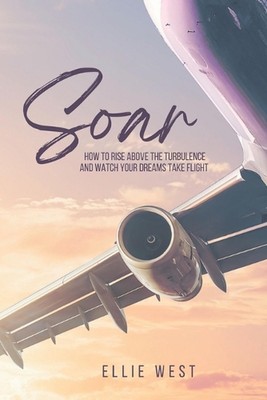 Soar: How to rise above the turbulence and watch your dreams take flight. by Ell