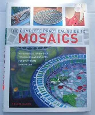 The Complete Practical Guide to Mosaics Helen Baird
