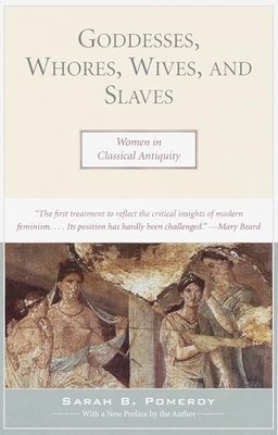 Goddesses, Whores, Wives and Slaves: Women in Classical Antiquit