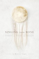 Singing into Bone: Stories of Vision and Healing by Rebecca Singer (English) Pap