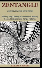 ZENTANGLE CREATIVITY FOR BEGINNERS: Step by Step Drawing to Increased Creativit