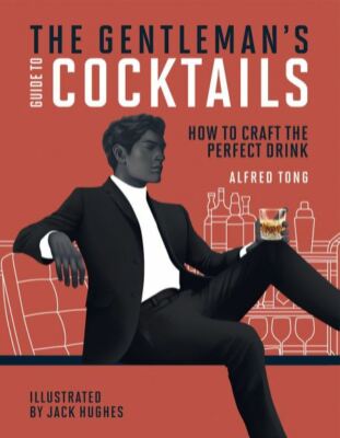 The Gentleman's Guide to Cocktails: How to craft the perfect drink, Alfred Tong,