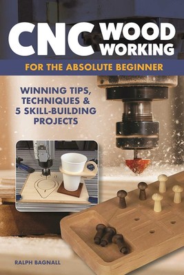 CNC Woodworking for the Absolute Beginner: Winning Tips, Techniques & 5 Skill-Bu