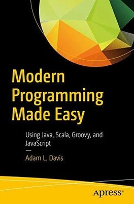Modern Programming Made Easy: Using Java, Scala, Groovy, and Buch Apress