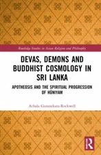Devas, Demons and Buddhist Cosmology in Sri Lanka : Apotheosis and the Spirit...