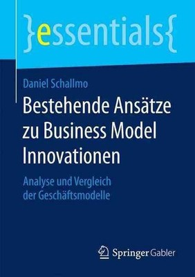 Bestehende Anstze zu Business Model Innovationen: Analyse und Vergleich der Gesc