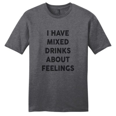 I Have Mixed Drinks About Feelings T-Shirt - Unisex Funny Drinking Quote Shirt