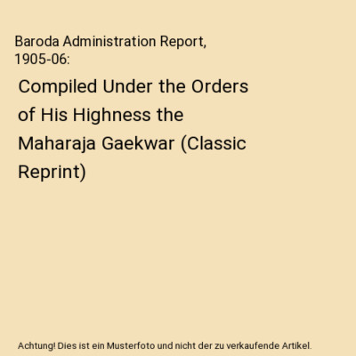 Baroda Administration Report, 1905-06: Compiled Under the Orders of His Highness