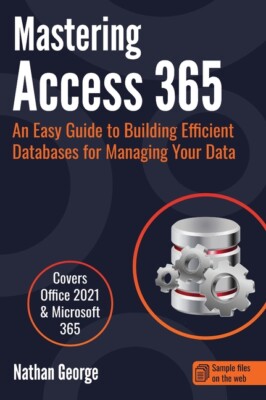 Mastering Access 365: An Easy Guide To Building Efficient Databases For Man...