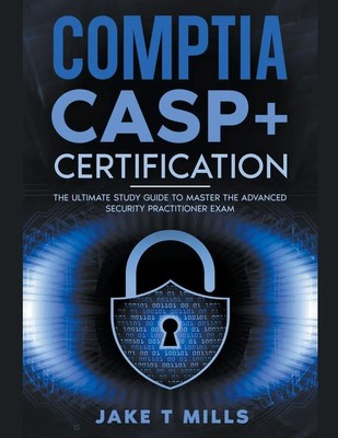 Jake T Mills | CompTIA CASP+ Certification The Ultimate Study Guide To Master...