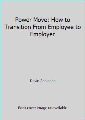Power Move: How to Transition From Employee to Employer by Devin Robinson