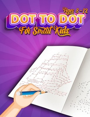 Dot To Dot For Smart Kids Ages 8-12: 50 Fun and Challenging Connect the Dots Puz