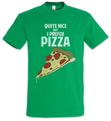 Quite Nice But I Prefer Pizza T-Shirt Pizzeria Fun Love Addicted Addiction