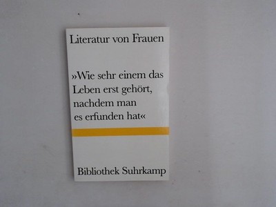 »Wie sehr einem das Leben erst gehört, nachdem man es erfunden hat«: Literatur v