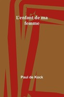 Paul De Kock | L'enfant De Ma Femme | Taschenbuch | FranzöSisch (2024)