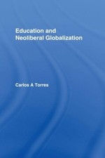 Education and Neoliberal Globalization by Carlos Alberto Torres (English) Hardco