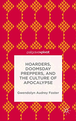 Hoarders, Doomsday Preppers,  and the Culture of  Apoca - Hardback NEW Foster, G