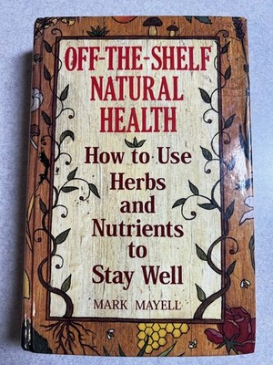 Off the Shelf Natural Health: How to Use Herbs & Nutrients to Stay Well 1991