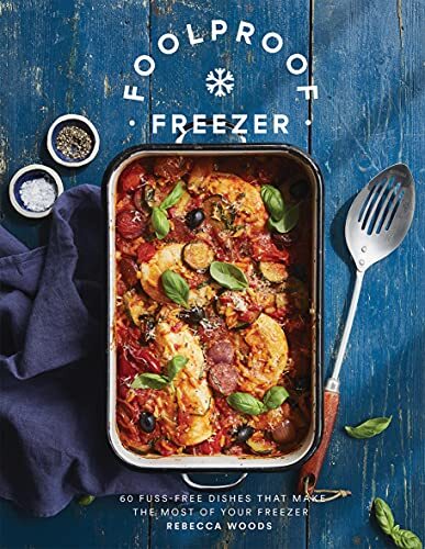 Foolproof Freezer: 60 Fuss-Free Dishes that Make the Most of You