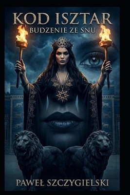 Kod Isztar: Przebudzenie ze snu i babilo?ski metal rzeczywisto?ci by Pawel Szczy