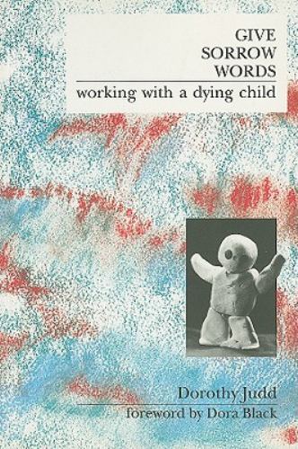 Give Sorrow Words : Work with a Dying Child by Dorothy Judd (1989 ...