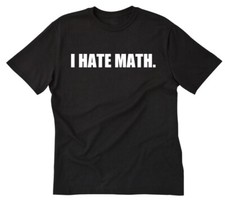 I Hate Math T-shirt Funny Math Mathematics Tee Shirt Geek Nerd Programmer Gift