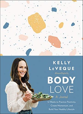 Körperliebe: Ein Tagebuch: 12 Wochen, um Positivität zu üben,... - LeVeque, Kelly
