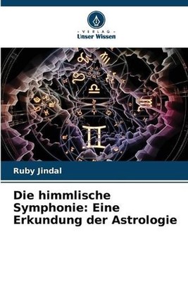 Die himmlische Symphonie: Eine Erkundung der Astrologie by Ruby Jindal (German)