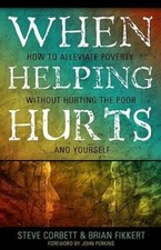 When Helping Hurts Alleviating Poverty Without Hurting The Poor. . .and - Good