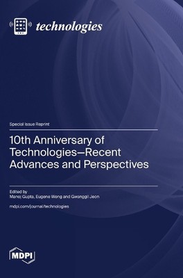10th Anniversary of Technologies-Recent Advances and Perspectives by Manoj Gupta