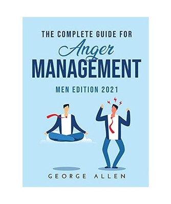 THE COMPLETE GUIDE FOR ANGER MANAGEMENT: MEN EDITION 2021