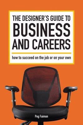 The Designer's Guide to Business and Careers:- paperback, 1600611567, Peg Faimon