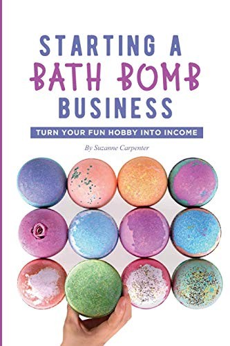 Starting a Bath Bomb Business: Turn Your Fun Hobby Into... - Carpenter, Suzanne