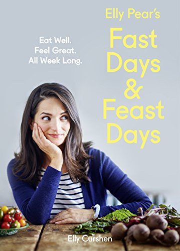 Elly Pear's Fast Days and Feast Days: Eat Well. Feel Great. All Week Long. By E
