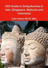 CEO Guide to Doing Business in Asia (Singapore, Malaysia and Indonesia) by Ade A