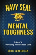 Navy SEAL Mental Toughness: A Guide To Developing An Unbeatable Mind by Lambe…