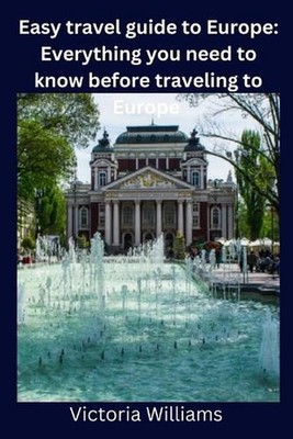Easy travel guide to Europe: Everything you need to know before traveling to Eur