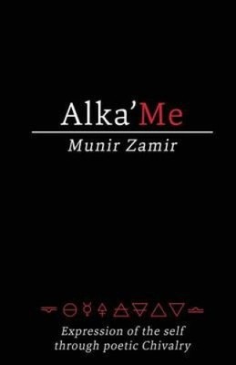 Alka'me: Expression of the Self Through Poetic Chivalry by Munir Zamir