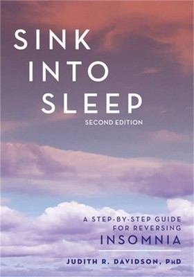 Sink Into Sleep: A Step-By-Step Guide for Reversing Insomnia (Paperback or Softb