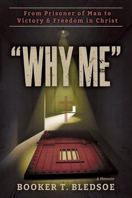 Why Me: From Prisoner of Man to Victory & Freedom in Christ by Booker T. Bledsoe