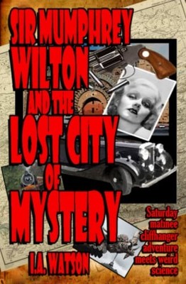 Sir Mumphrey Wilton and the Lost City of Mystery - Watson, I.A