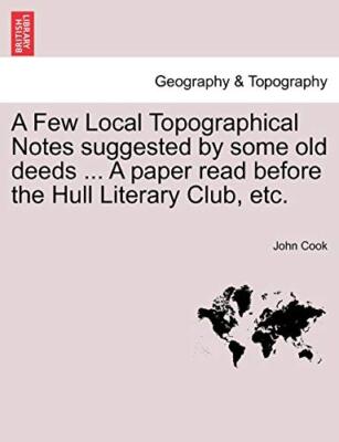 A Few Local Topographical Notes suggested by some old deeds ... A paper read-,