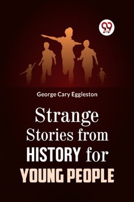 Strange Stories from History for Young People by George Cary Eggleston