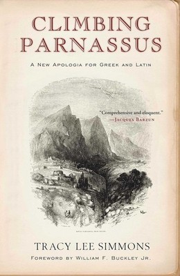 Climbing Parnassus: A New Apologia for Greek and Latin by Tracy Lee Simmons NEW