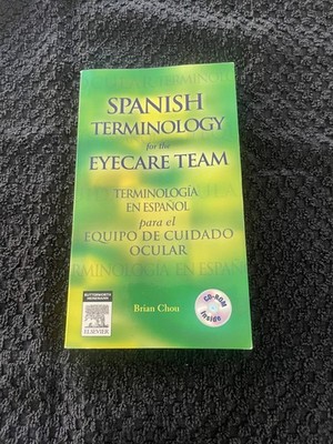 SPANISH TERMINOLOGY FOR THE EYECARE TEAM: By Brian Chou: NO CD-ROM