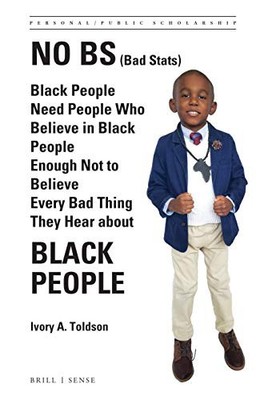 NO BS (BAD STATS): BLACK PEOPLE NEED PEOPLE WHO BELIEVE IN By Ivory A. Toldson